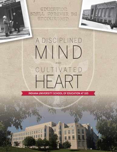 A Disciplined Mind and Cultivated Heart: Indiana University School of Education at 100 von AuthorHouse