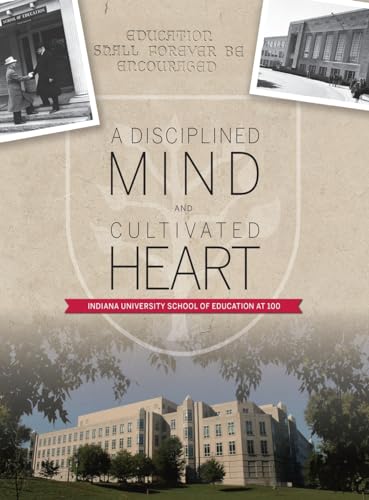 A Disciplined Mind and Cultivated Heart: Indiana University School of Education at 100 von AuthorHouse