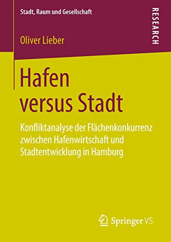 Hafen versus Stadt: Konfliktanalyse der Flächenkonkurrenz zwischen Hafenwirtschaft und Stadtentwicklung in Hamburg (Stadt, Raum und Gesellschaft) von Springer VS