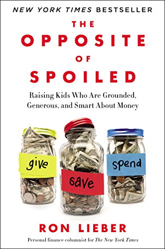 The Opposite of Spoiled: Raising Kids Who Are Grounded, Generous, and Smart About Money