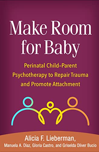 Make Room for Baby: Perinatal Child-Parent Psychotherapy to Repair Trauma and Promote Attachment von Taylor & Francis