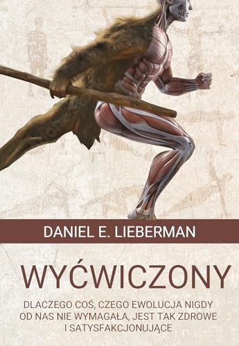 Wyćwiczony: Dlaczego coś, czego ewolucja nigdy od nas nie wymagała, jest tak zdrowe i satysfakcjonujące von Zysk i S-ka
