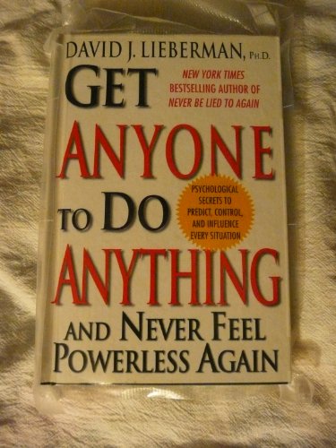 Get Anyone to Do Anything and Never Feel Powerless Again: Psychological Secrets to Predict, Control, and Influence Every Situation
