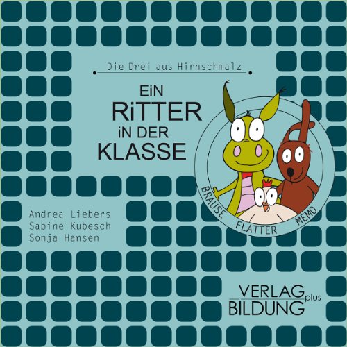 Ein Ritter in der Klasse: Aus der Reihe: Die Drei aus Hirnschmalz Ein Ritter in der Klasse: Aus der Reihe: Die Drei aus Hirnschmalz