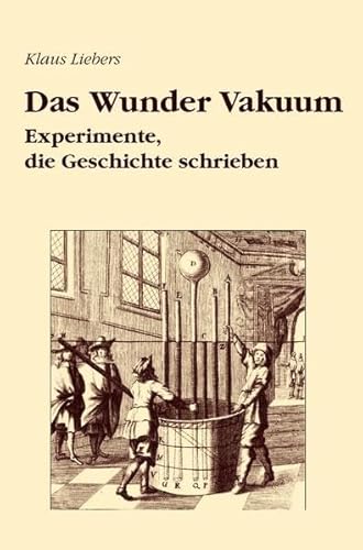 Das Wunder Vakuum: Experimente, die Geschichte schrieben