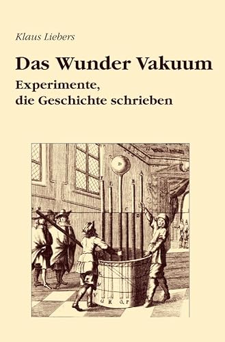 Das Wunder Vakuum: Experimente, die Geschichte schrieben