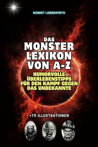 Das Monster Lexikon von A-Z: Humorvolle Überlebenstipps für den Kampf gegen das Unbekannte