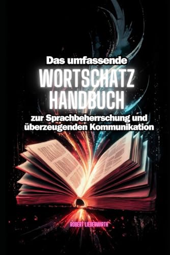 Das umfassende Wortschatz Handbuch zur Sprachbeherrschung und überzeugenden Kommunikation: Mit Täglichen Übungen von Independently published
