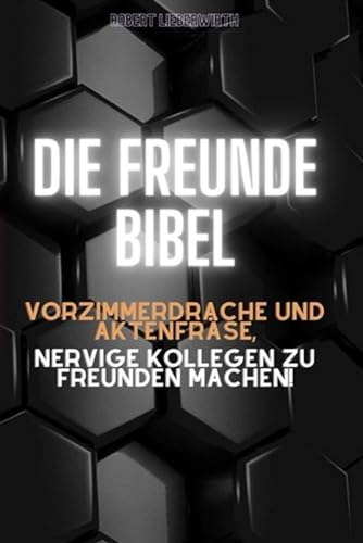 Die Freunde Bibel - Vorzimmerdrache und Aktenfräse, nervige Kollegen zu Freunden machen! von Independently published