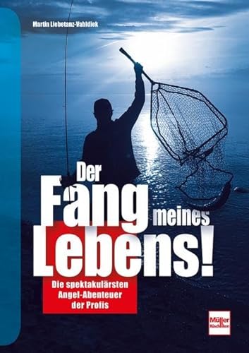 Der Fang meines Lebens!: Die spektakulärsten Angel-Abenteuer der Profis von Müller Rüschlikon
