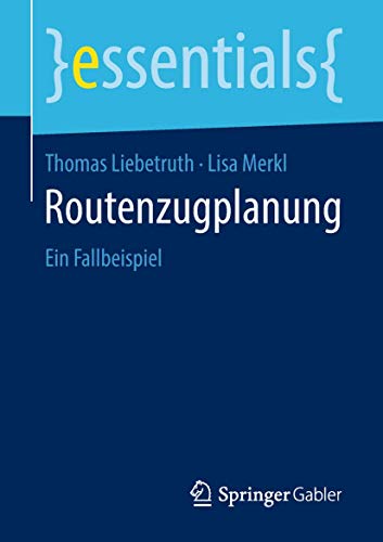 Routenzugplanung: Ein Fallbeispiel (essentials)