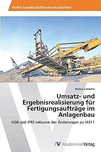 Umsatz- und Ergebnisrealisierung für Fertigungsaufträge im Anlagenbau: UGB und IFRS inklusive der Änderungen zu IAS11
