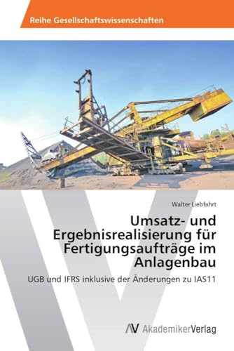 Umsatz- und Ergebnisrealisierung für Fertigungsaufträge im Anlagenbau: UGB und IFRS inklusive der Änderungen zu IAS11 von AV Akademikerverlag