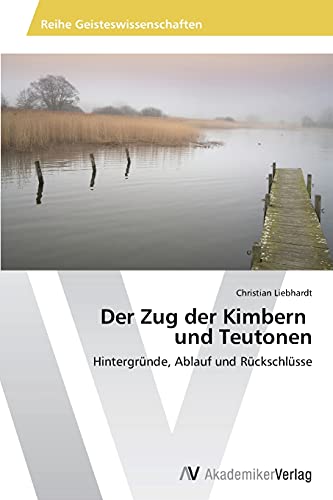 Der Zug der Kimbern und Teutonen: Hintergründe, Ablauf und Rückschlüsse Der Zug der Kimbern und Teutonen: Hintergründe, Ablauf und Rückschlüsse