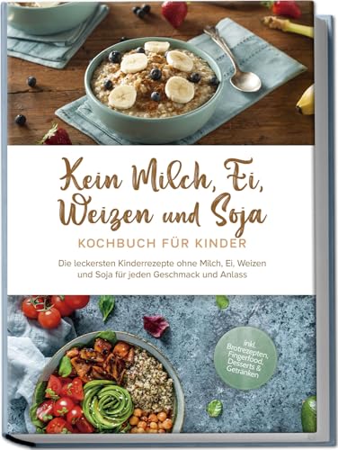 Kein Milch, Ei, Weizen und Soja Kochbuch für Kinder: Die leckersten Kinderrezepte ohne Milch, Ei, Weizen und Soja für jeden Geschmack und Anlass - inkl. Brotrezepten, Fingerfood, Desserts & Getränken von Edition Lunerion