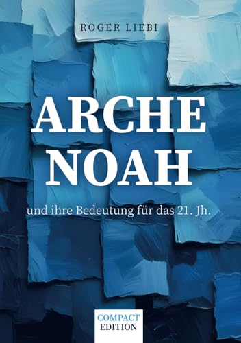 Arche Noah: und ihre Bedeutung für das 21. Jh. (Compact Edition)