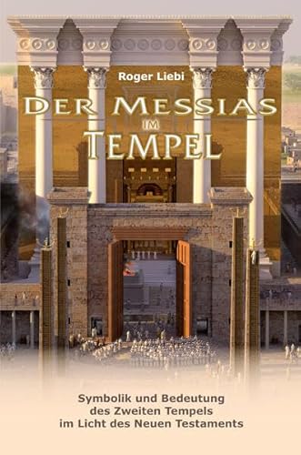 Der Messias im Tempel: Symbolik und Bedeutung des Zweiten Tempels im Licht des Neuen Testaments