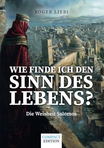 Wie finde ich den Sinn des Lebens?: Die Weisheit Salomos (Compact Edition) von Independently published