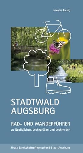 Stadtwald Augsburg: Rad- und Wanderführer zu Quellbächen, Lechkanälen und Lechheiden: Rad- und Wanderführer zu Quellbächen, Lechkanälen und Lechheiden. Hrsg.: Landschaftspflegeverband Stadt Augsburg