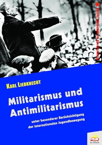 Militarismus und Antimilitarismus: unter besonderer Berücksichtigung der internationalen Jugendbewegung (Schriften für die kämpfende Jugend)