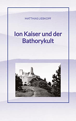 Ion Kaiser und der Bathorykult: Teil 4 der Ion Kaiser Reihe von tredition