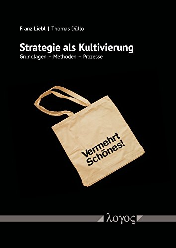 Strategie als Kultivierung: Grundlagen - Methoden - Prozesse (Kulturelle Innovation und strategische Kultivierung (KISKU), Band 1)