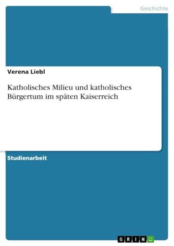 Katholisches Milieu und katholisches Bürgertum im späten Kaiserreich von GRIN Verlag