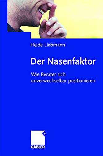 Der Nasenfaktor: Wie Berater sich Unverwechselbar Positionieren (German Edition) von Gabler Verlag