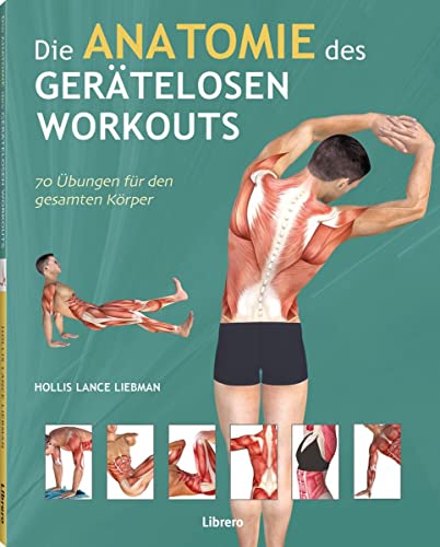 Die Anatomie des gerätelosen Workouts: 70 Übungen für den gesamten Körper