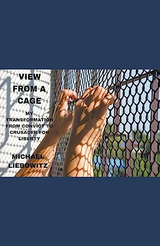 View from a Cage: My Transformation from Convict to Crusader for Liberty