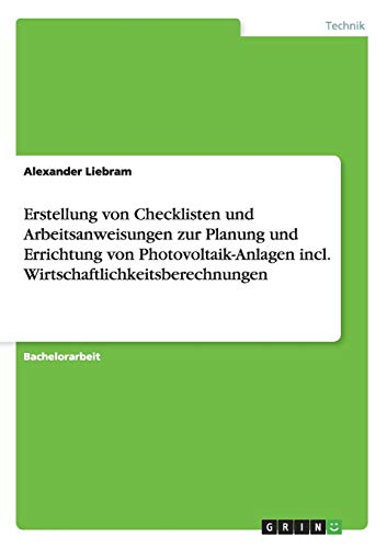 Erstellung von Checklisten und Arbeitsanweisungen zur Planung und Errichtung von Photovoltaik-Anlagen incl. Wirtschaftlichkeitsberechnungen von GRIN Verlag