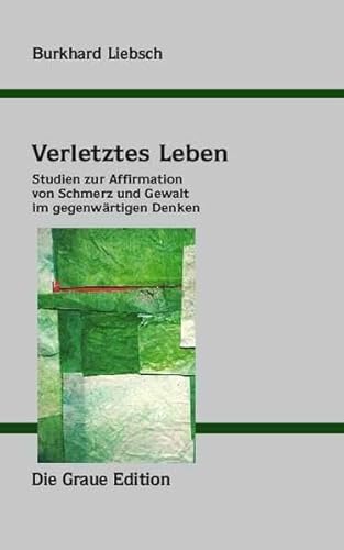 Verletztes Leben: Studien zur Affirmation von Schmerz ung Gewalt im gegenwärtigen Denken
