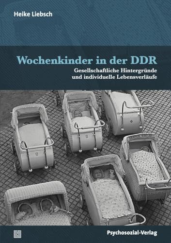 Wochenkinder in der DDR: Gesellschaftliche Hintergründe und individuelle Lebensverläufe (Forum Psychosozial) von Psychosozial Verlag GbR