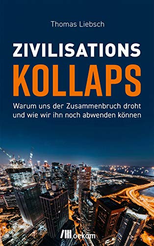 Zivilisationskollaps: Warum uns der Zusammenbruch droht und wie wir ihn noch abwenden können von Oekom Verlag GmbH