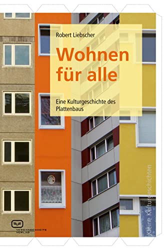 Wohnen für alle: Eine Kulturgeschichte des Plattenbaus