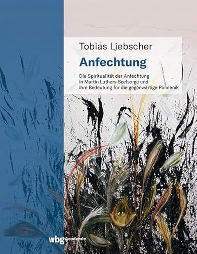 Anfechtung: Die Spiritualität der Anfechtung in Martin Luthers Seelsorge und ihre Bedeutung für die gegenwärtige Poimenik von wbg Academic in der Verlag Herder GmbH