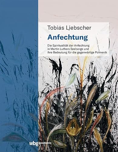 Anfechtung: Die Spiritualität der Anfechtung in Martin Luthers Seelsorge und ihre Bedeutung für die gegenwärtige Poimenik von wbg Academic in Herder