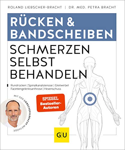 Rücken & Bandscheiben Schmerzen selbst behandeln: Rückenschmerzen, Rundrücken, Spinalkanalstenose, Gleitwirbel, Facettengelenksarthrose, Hexenschuss