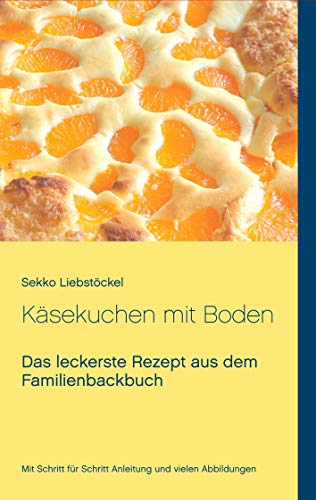 Käsekuchen mit Boden: Das leckerste Rezept aus dem Familienbackbuch (Liebstöckels Lieblingsrezepte)