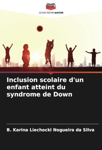 Inclusion scolaire d'un enfant atteint du syndrome de Down von Editions Notre Savoir