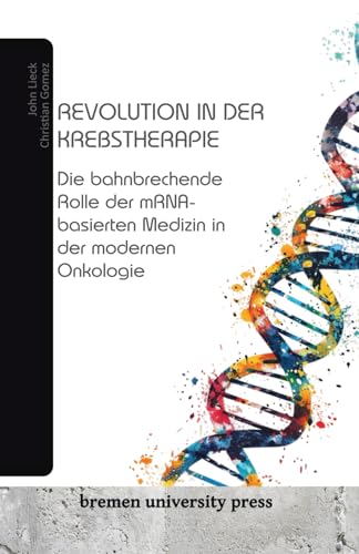 Revolution in der Krebstherapie: Die bahnbrechende Rolle der mRNA-basierten Medizin in der modernen Onkologie von bremen university press