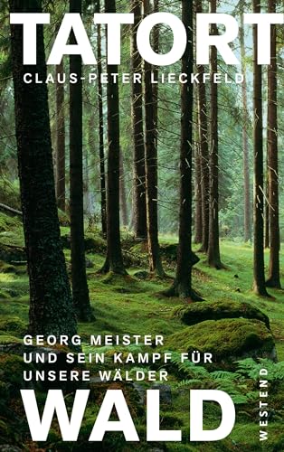 Tatort Wald: Georg Meister und sein Kampf für unsere Wälder von Westend