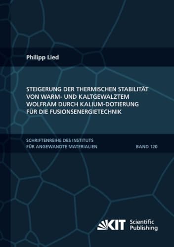 Steigerung der thermischen Stabilität von warm- und kaltgewalztem Wolfram durch Kalium-Dotierung für die Fusionsenergietechnik (Schriftenreihe des ... Institut für Technologie, Band 120) Steigerung der thermischen Stabilität von warm- und kaltgewalztem Wolfram durch Kalium-Dotierung für die Fusionsenergietechnik (Schriftenreihe des ... Institut für Technologie, Band 120) von KIT Scientific Publishing