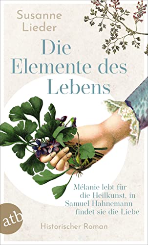 Die Elemente des Lebens: Mélanie lebt für die Heilkunst, in Samuel Hahnemann findet sie die Liebe