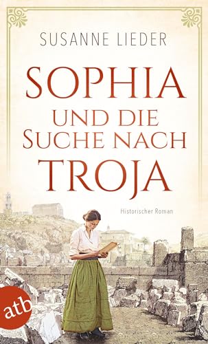 Sophia und die Suche nach Troja: Historischer Roman
