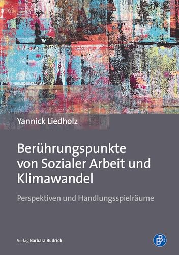 Berührungspunkte von Sozialer Arbeit und Klimawandel: Perspektiven und Handlungsspielräume von Verlag Barbara Budrich