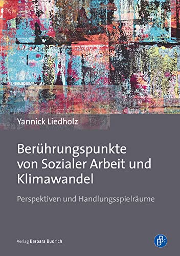 Berührungspunkte von Sozialer Arbeit und Klimawandel: Perspektiven und Handlungsspielräume von Verlag Barbara Budrich