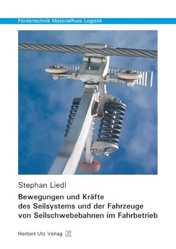 Bewegungen und Kräfte des Seilsystems und der Fahrzeuge von Seilschwebebahnen im Fahrbetrieb (Fördertechnik - Materialfluss - Logistik)