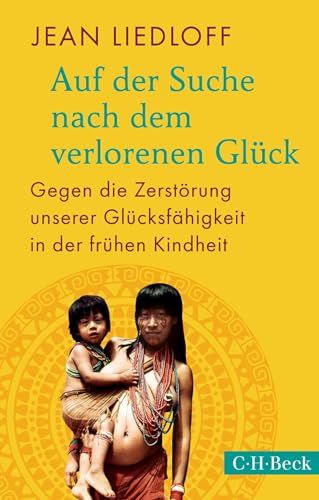 Auf der Suche nach dem verlorenen Glück: Gegen die Zerstörung unserer Glücksfähigkeit in der frühen Kindheit (Beck Paperback) von C.H.Beck