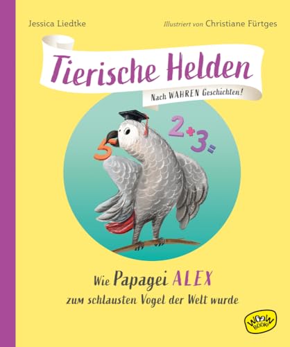 Tierische Helden (Band 2): Wie Papagei Alex zum schlausten Vogel der Welt wurde (Tierische Helden: Nach wahren Geschichten) von Woow Books